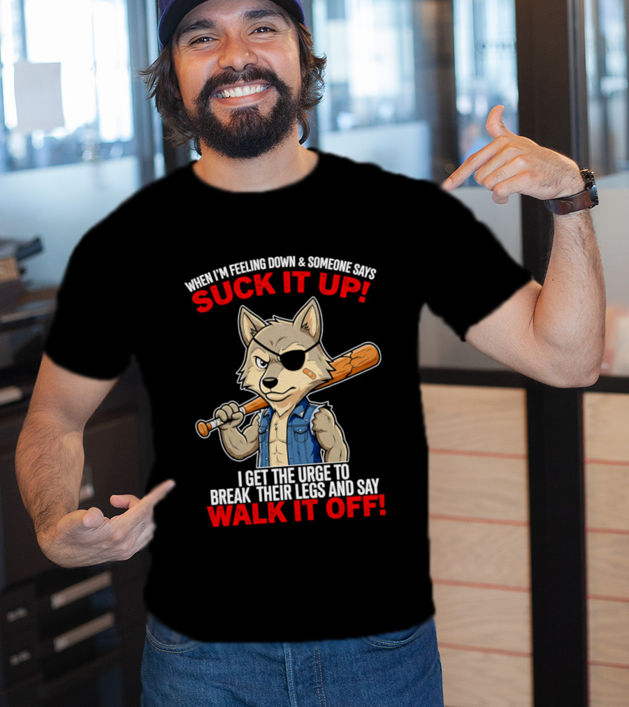 When I'm Feeling Down Suck It Up Wolf Walk It Off T-Shirt