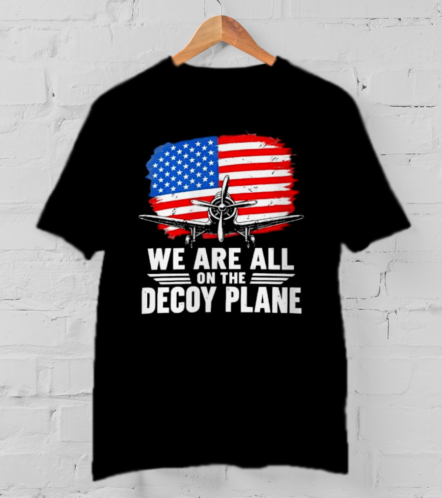 We Are All On The Decoy Plane American Flag Propeller Aircraft T-Shirt