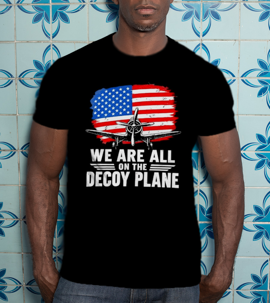We Are All On The Decoy Plane American Flag Propeller Aircraft T-Shirt
