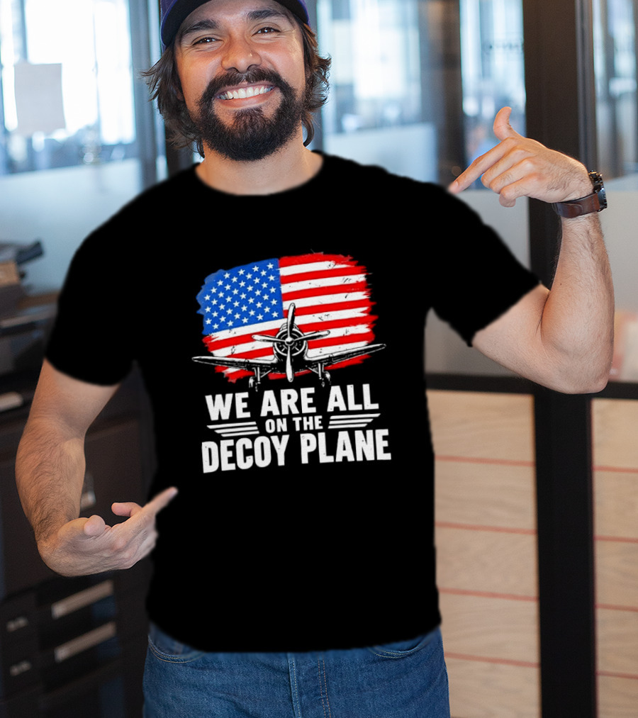 We Are All On The Decoy Plane American Flag Propeller Aircraft T-Shirt