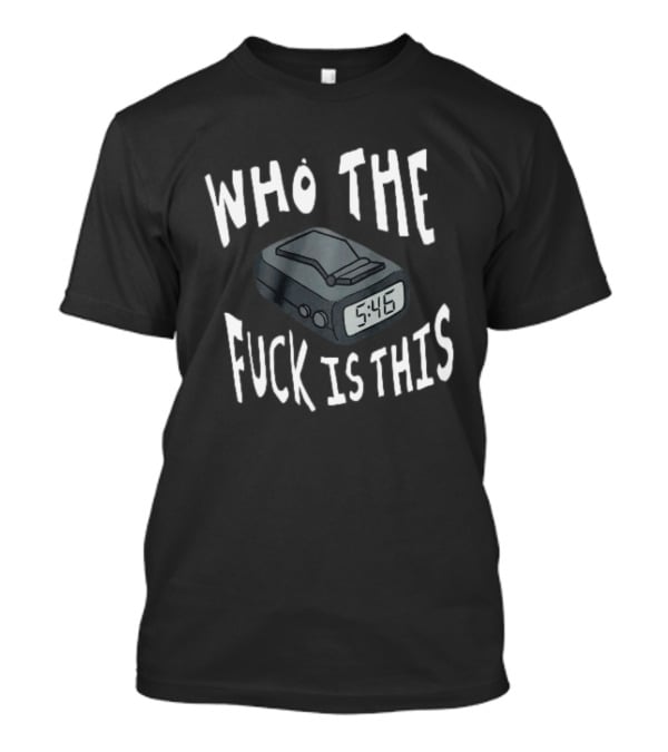 Who The Fuck Is This Pager 5:46 Time Humor T-Shirt