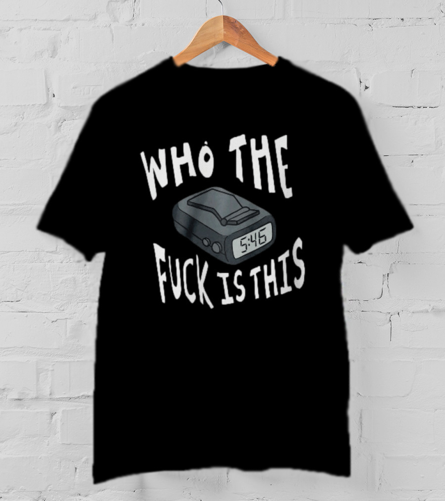 Who The Fuck Is This Pager 5:46 Time Humor T-Shirt