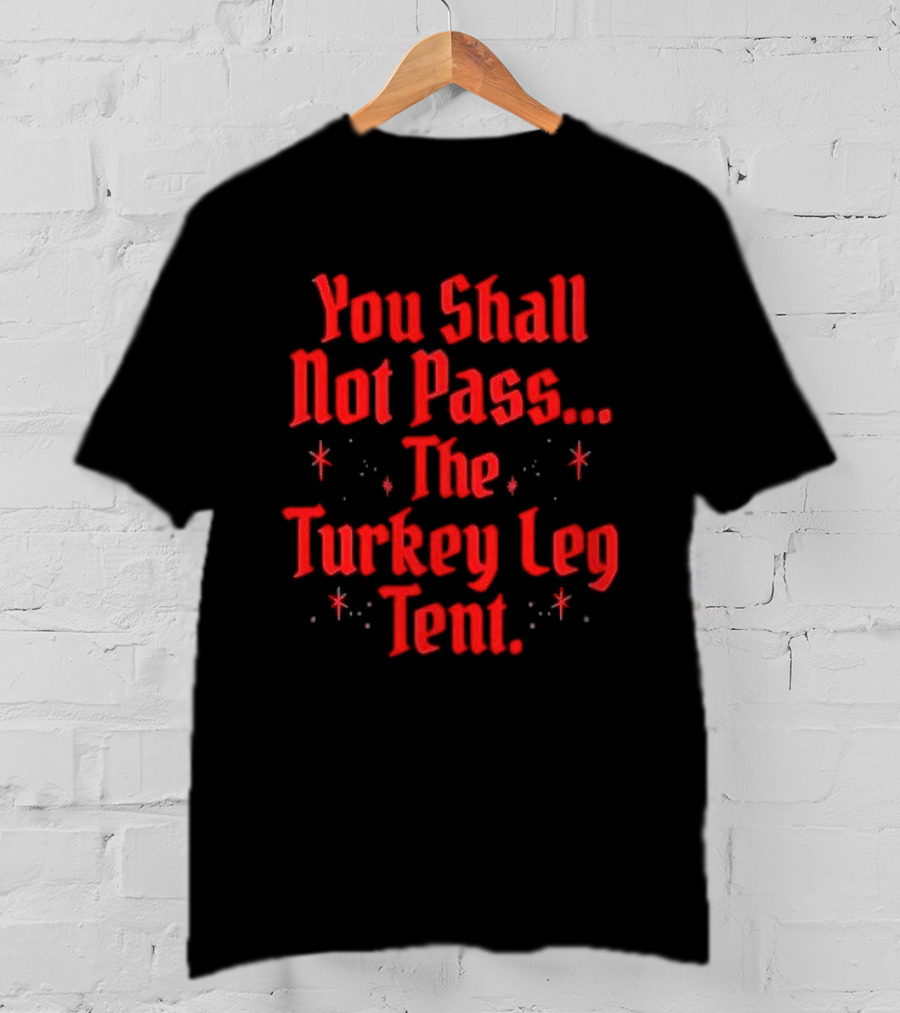 You Shall Not Pass The Turkey Leg Tent Fantasy Feast Adventure T-Shirt