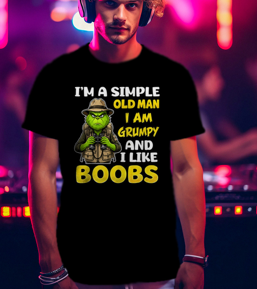 I'm A Simple Old Man I Am Grumpy And I Like Boobs Grinch T-Shirt