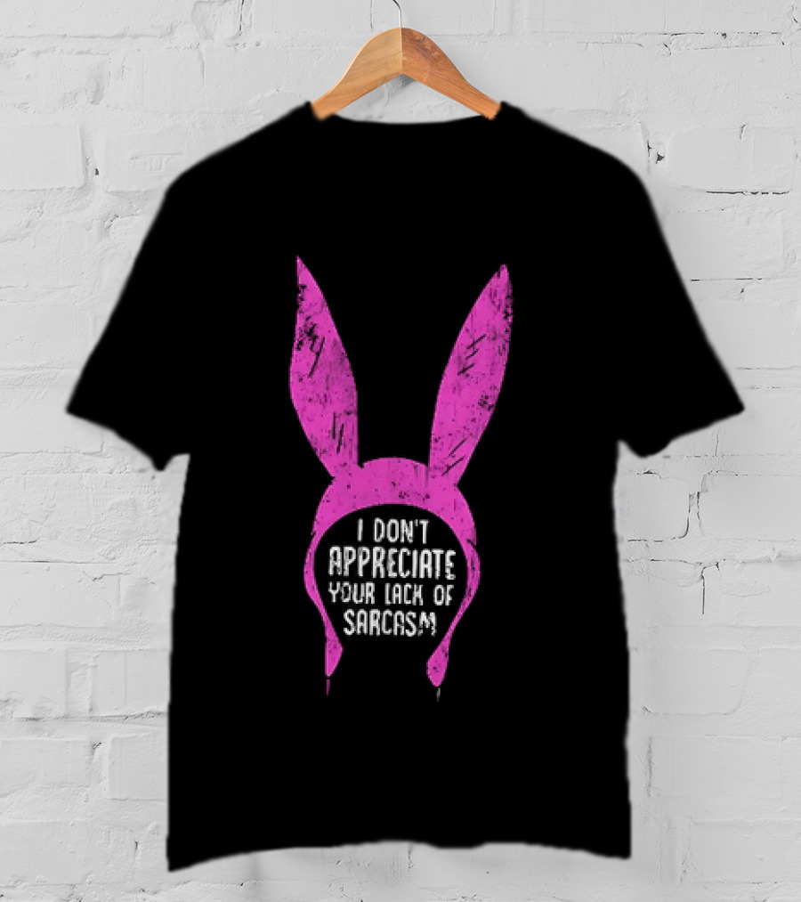Louise Belcher Bunny Ears I Don't Appreciate Your Lack Of Sarcasm T-Shirt