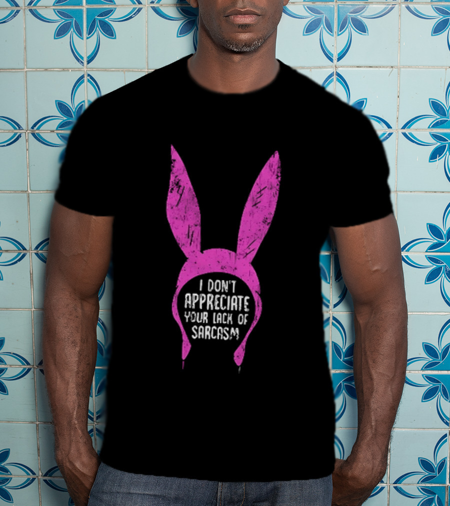 Louise Belcher Bunny Ears I Don't Appreciate Your Lack Of Sarcasm T-Shirt