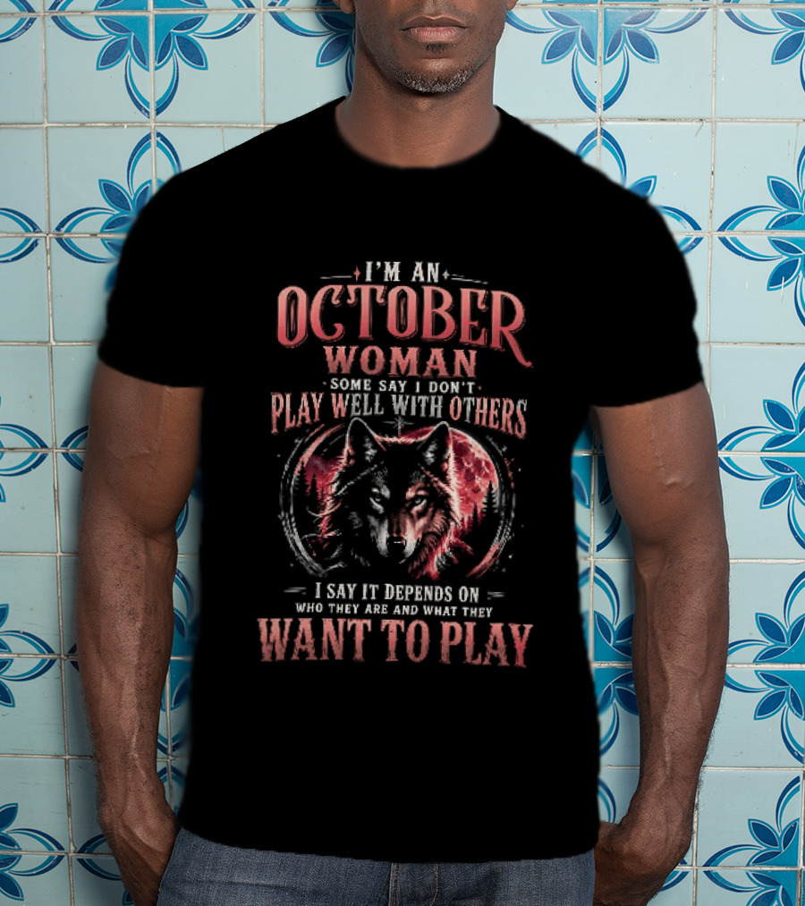 I'm An October Woman Some Say I Don't Play Well With Others I Say It Depends On Who They Are And What They Want To Play Wolf T-Shirt