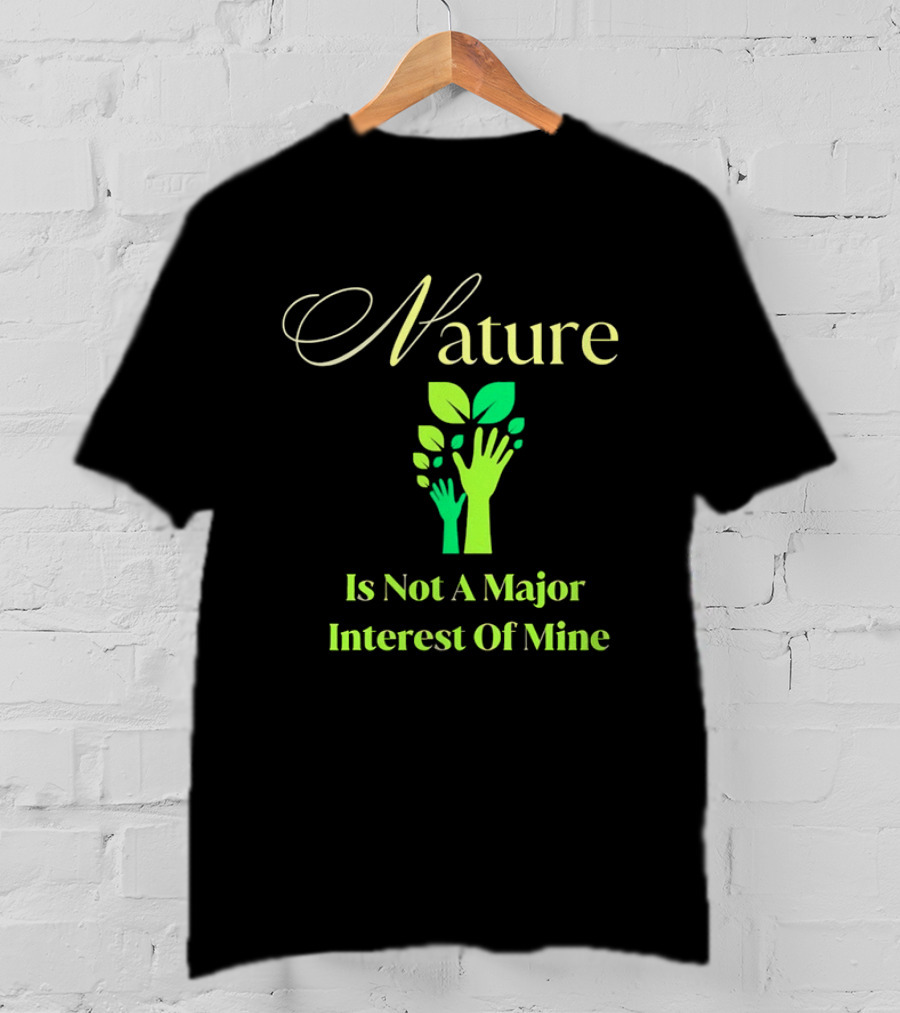 Nature Is Not A Major Interest Of Mine Green Hands Leaves T-Shirt