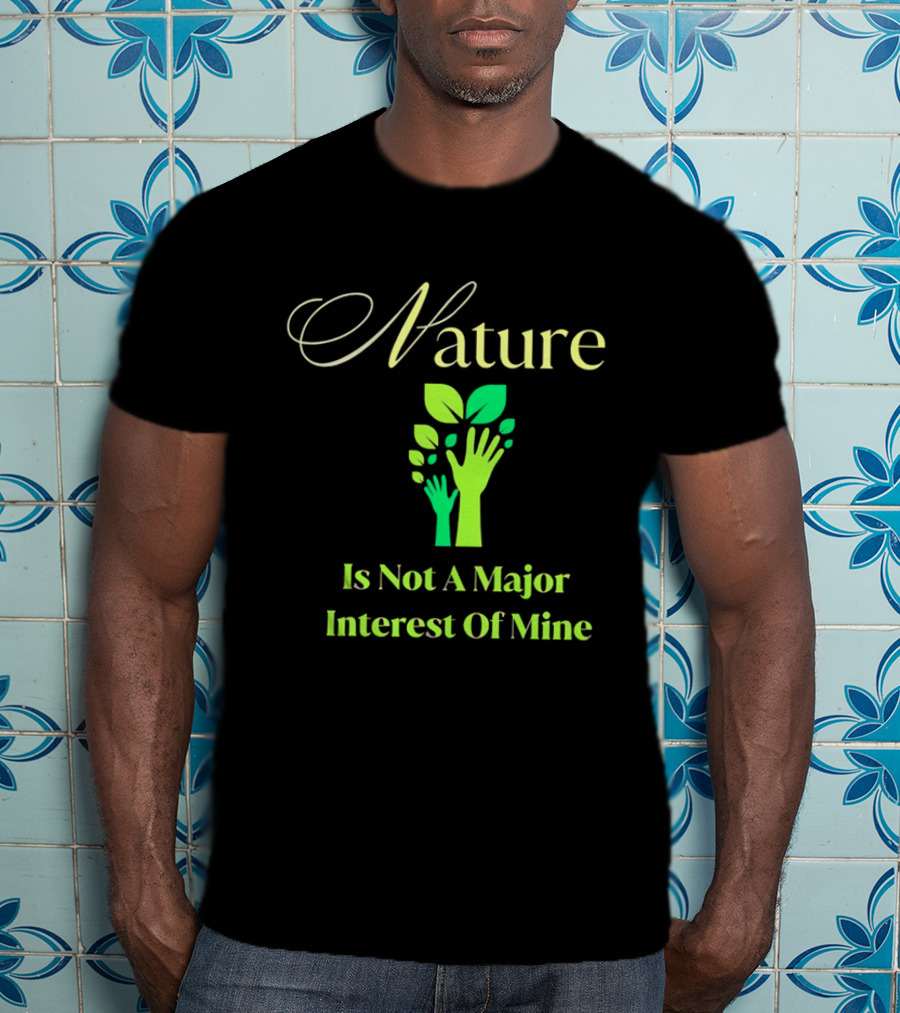 Nature Is Not A Major Interest Of Mine Green Hands Leaves T-Shirt