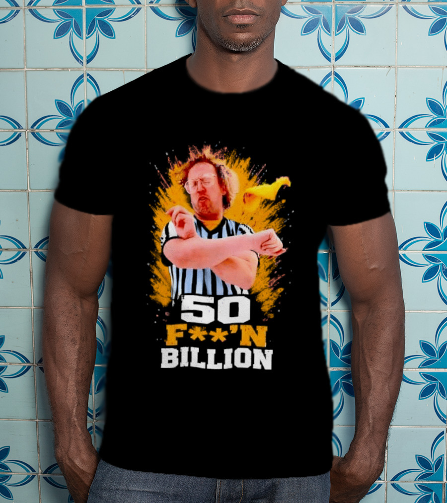 50 F**n Billion Referee With Yellow Flag Gesture T-Shirt