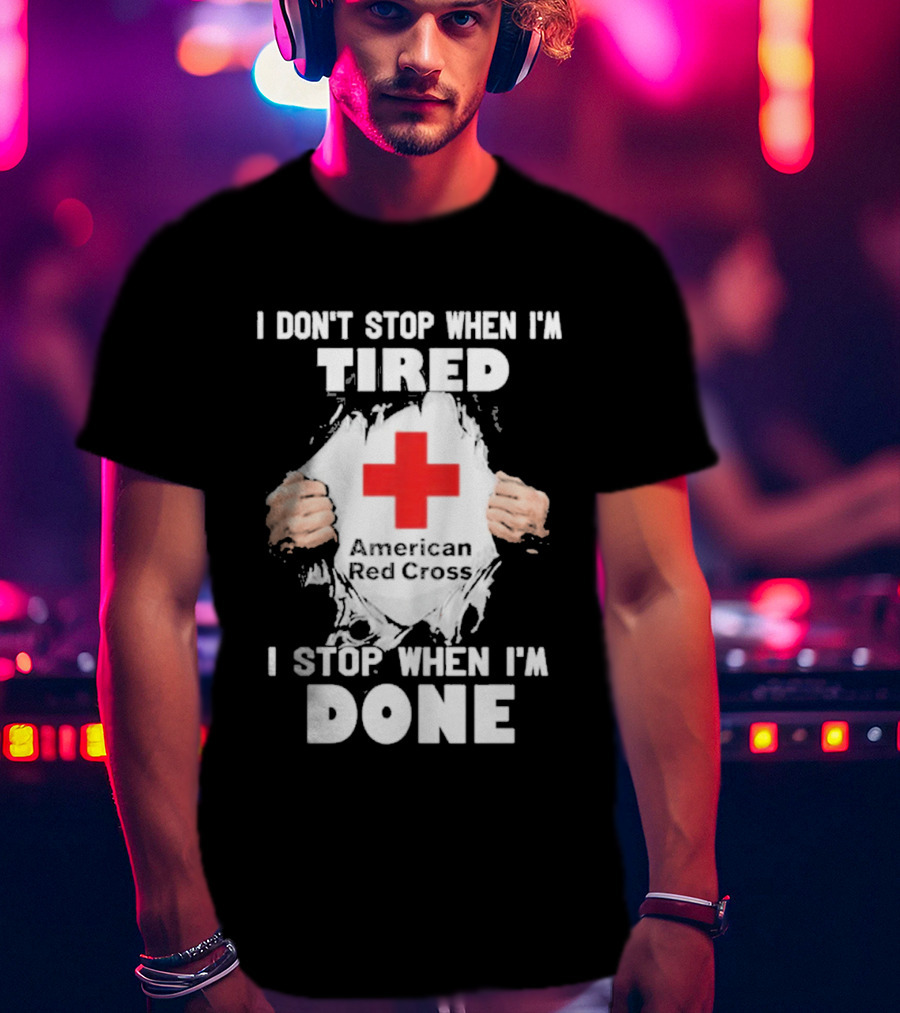 American Red Cross I Don't Stop When I'm Tired I Stop When I'm Done T-Shirt