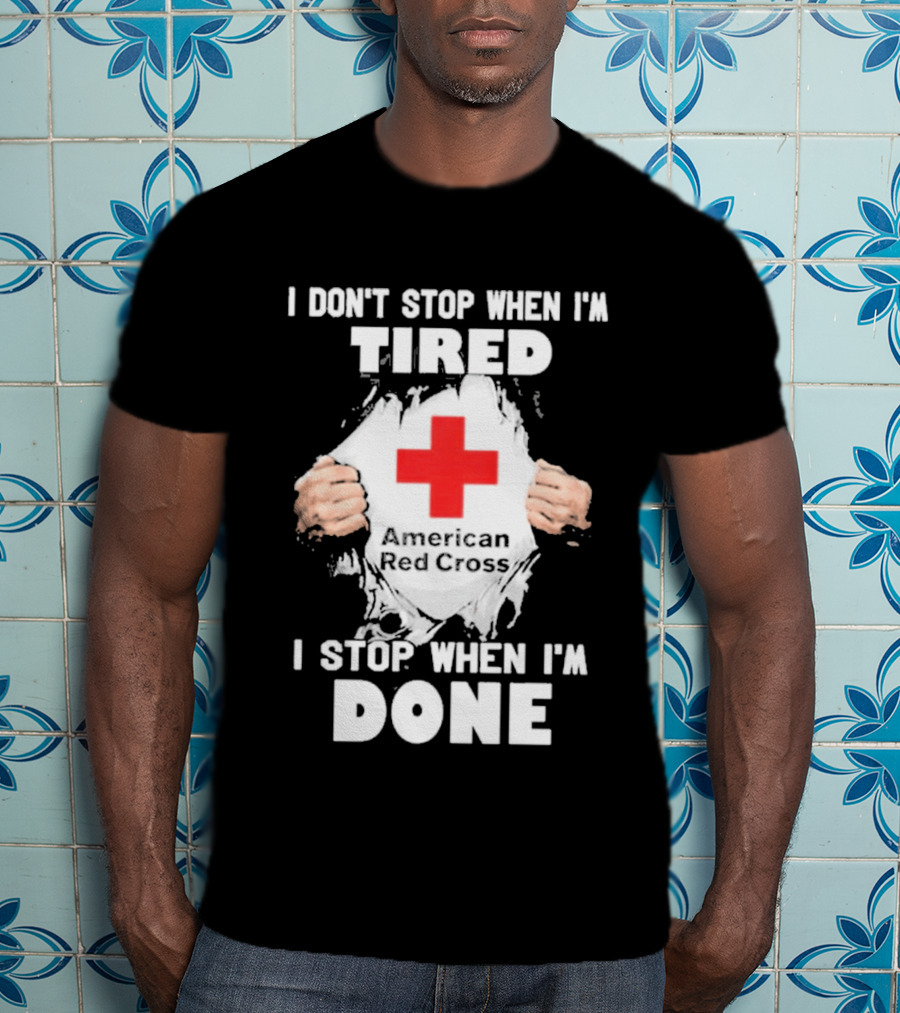 American Red Cross I Don't Stop When I'm Tired I Stop When I'm Done T-Shirt