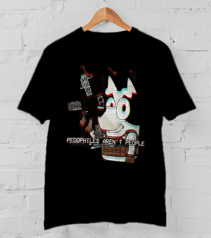 Bluey Pedophiles Aren’t People T-Shirt