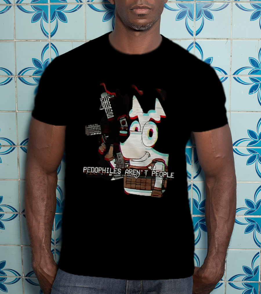 Bluey Pedophiles Aren’t People T-Shirt