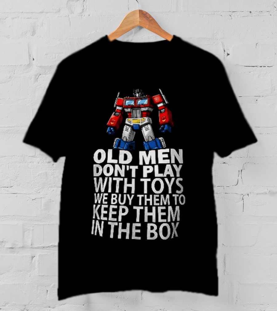 Old Men Don't Play With Toys We Buy Them To Keep Them In The Box Transformers Optimus Prime T-Shirt