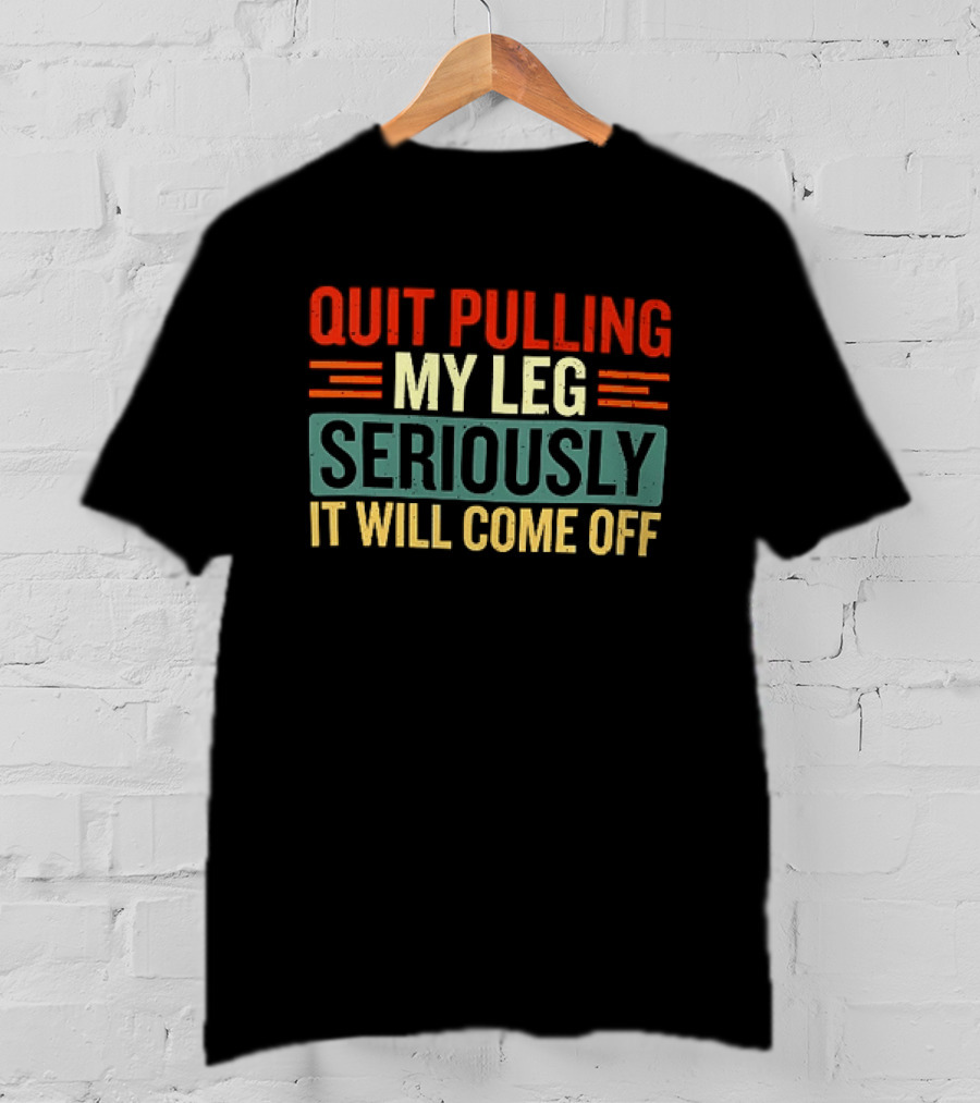 Quit Pulling My Leg Seriously It Will Come Off Vintage Humorous T-Shirt