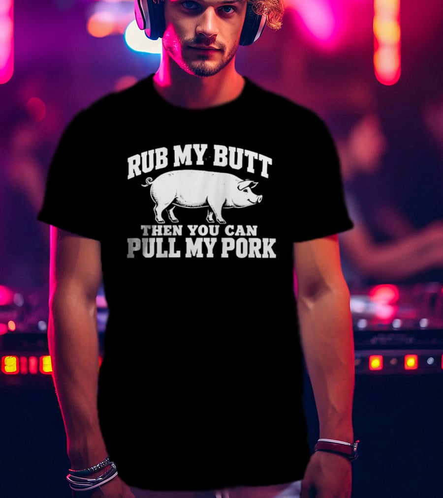 Rub My Butt Then You Can Pull My Pork White Pig T-Shirt