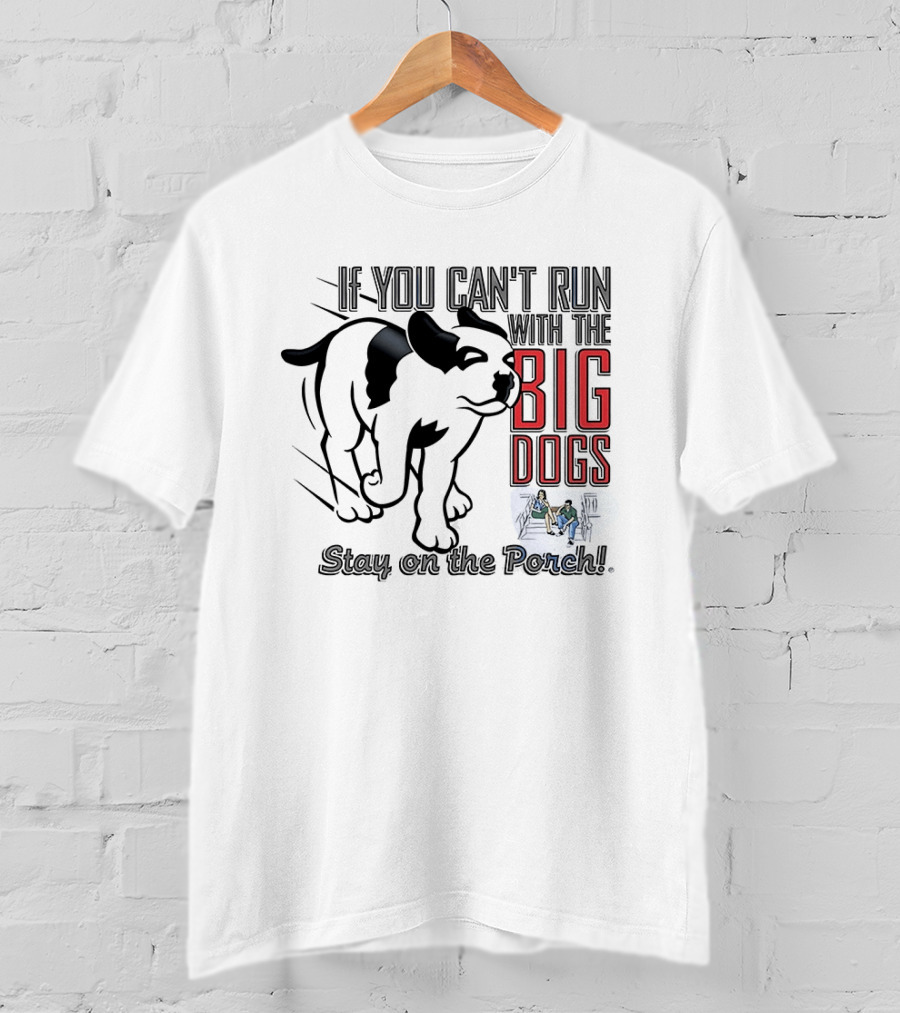 If You Can't Run With The Big Dogs Stay On The Porch Bulldog T-Shirt