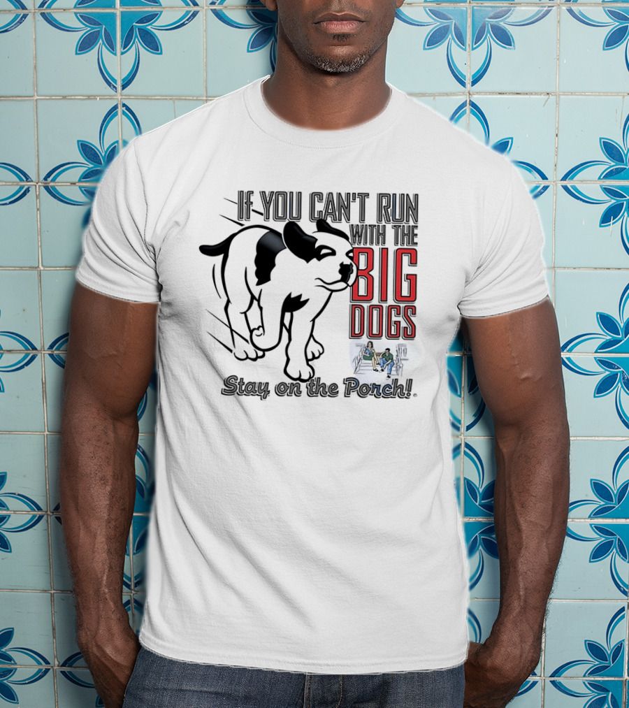 If You Can't Run With The Big Dogs Stay On The Porch Bulldog T-Shirt