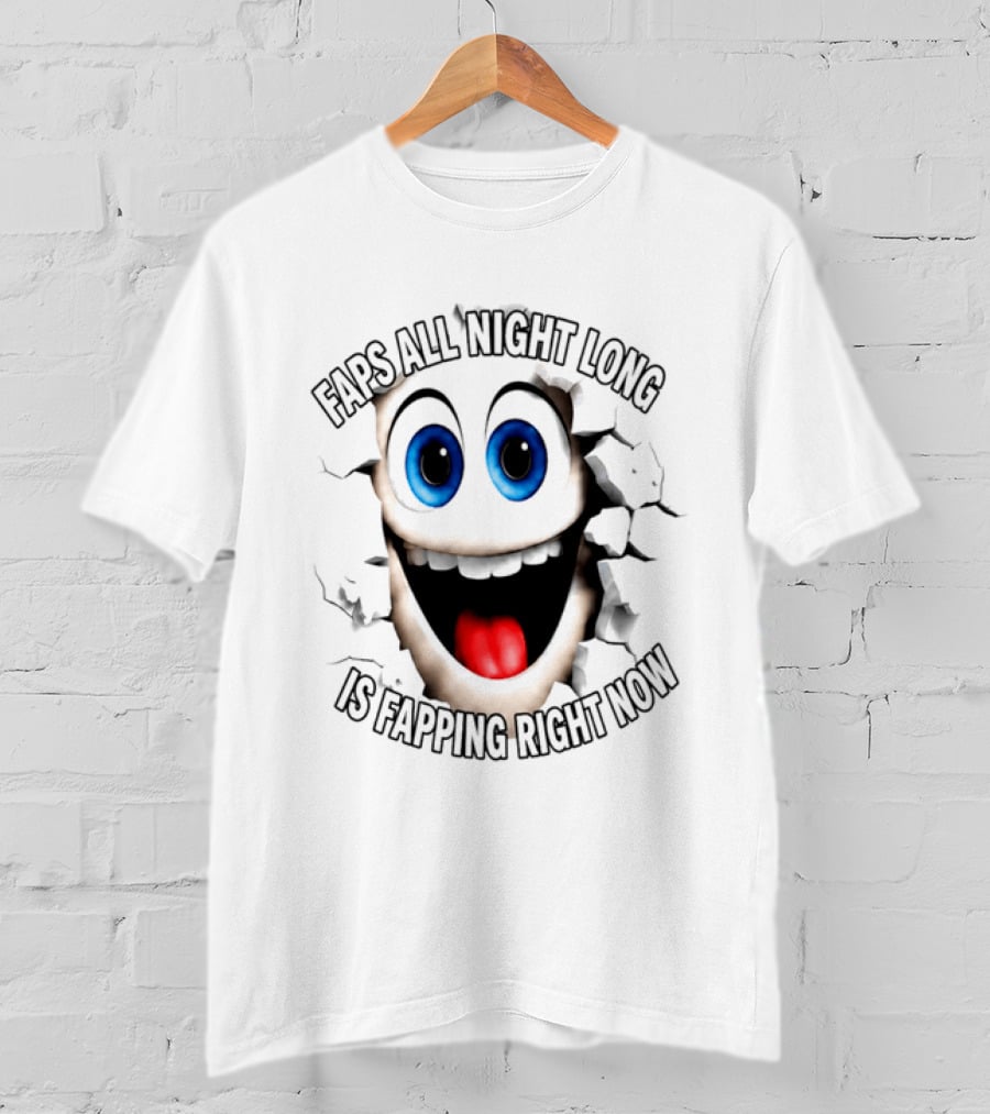 Faps All Night Long Is Fapping Right Now Blue Eyed Smiling Face T-Shirt