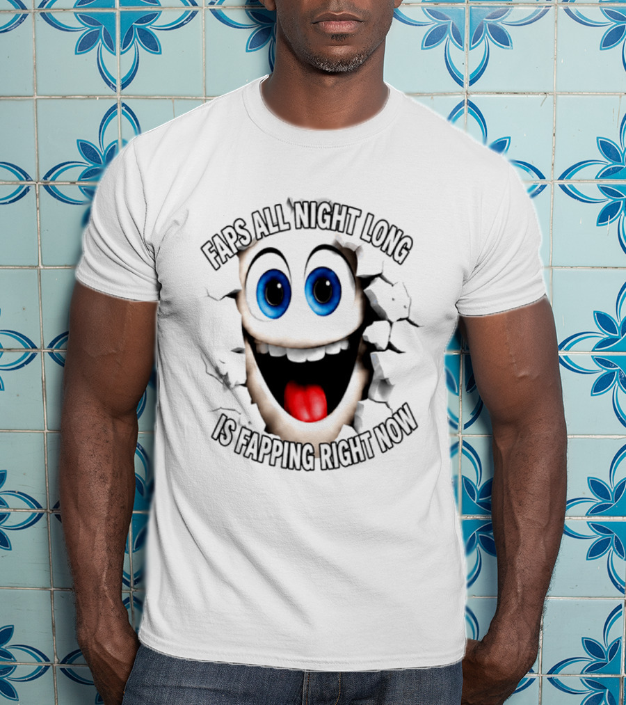 Faps All Night Long Is Fapping Right Now Blue Eyed Smiling Face T-Shirt