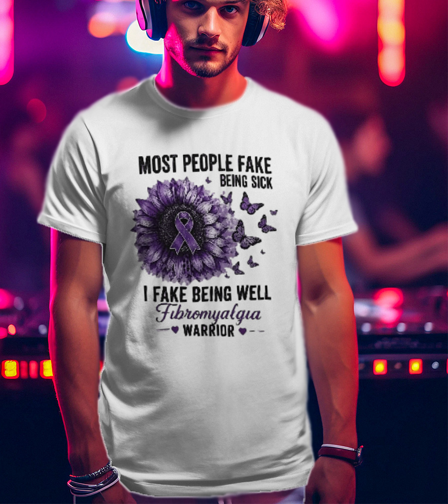 Most People Fake Being Sick I Fake Being Well Fibromyalgia Warrior Purple Ribbon Flower Butterfly T-Shirt