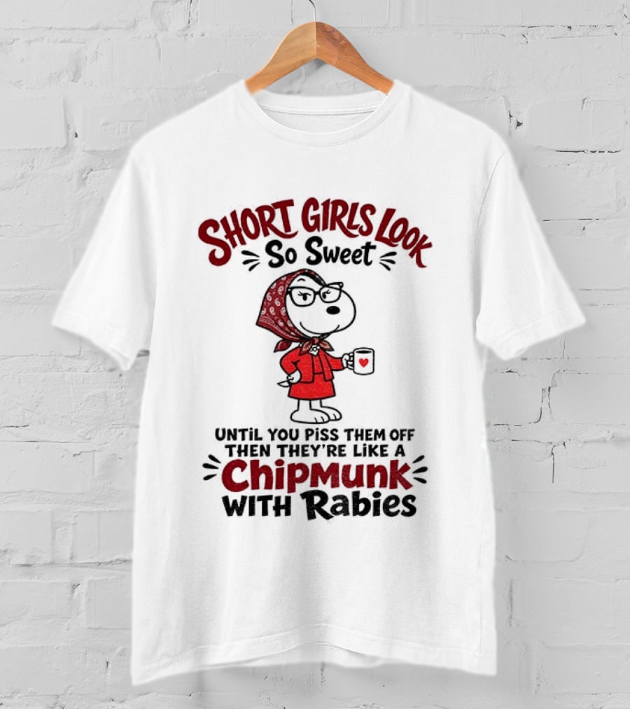 Short Girls Look So Sweet Until Pissed Off Like Chipmunk With Rabies T-Shirt