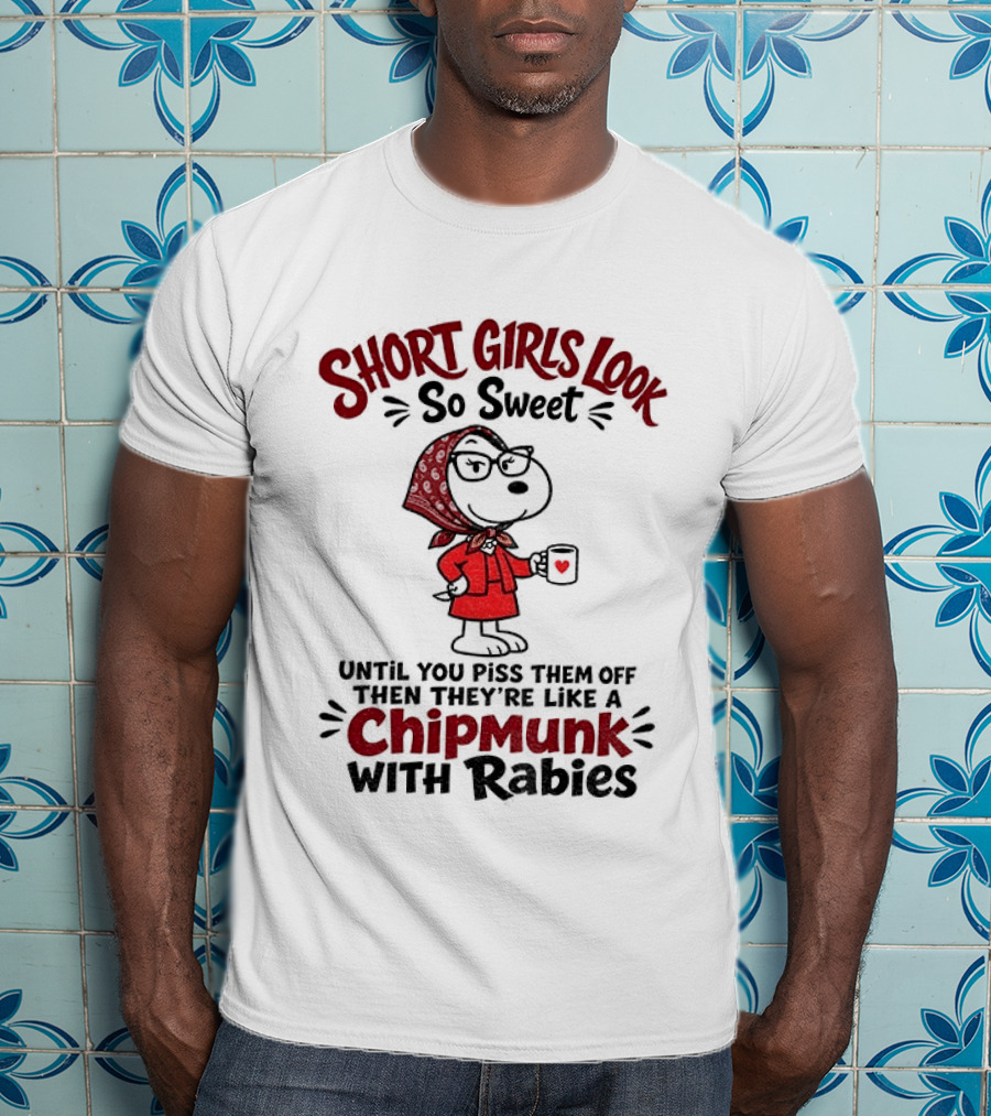 Short Girls Look So Sweet Until Pissed Off Like Chipmunk With Rabies T-Shirt