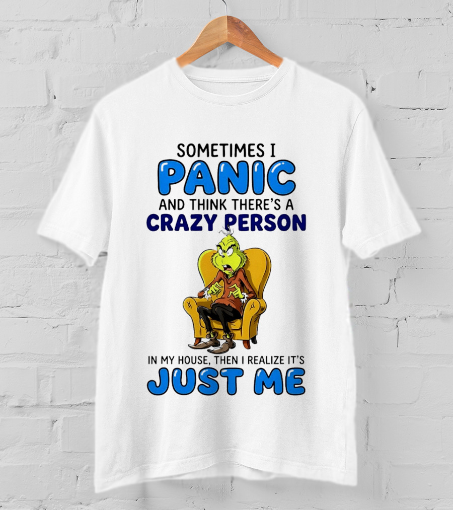 The Grinch Sometimes I Panic And Think There's A Crazy Person In My House Just Me T-Shirt