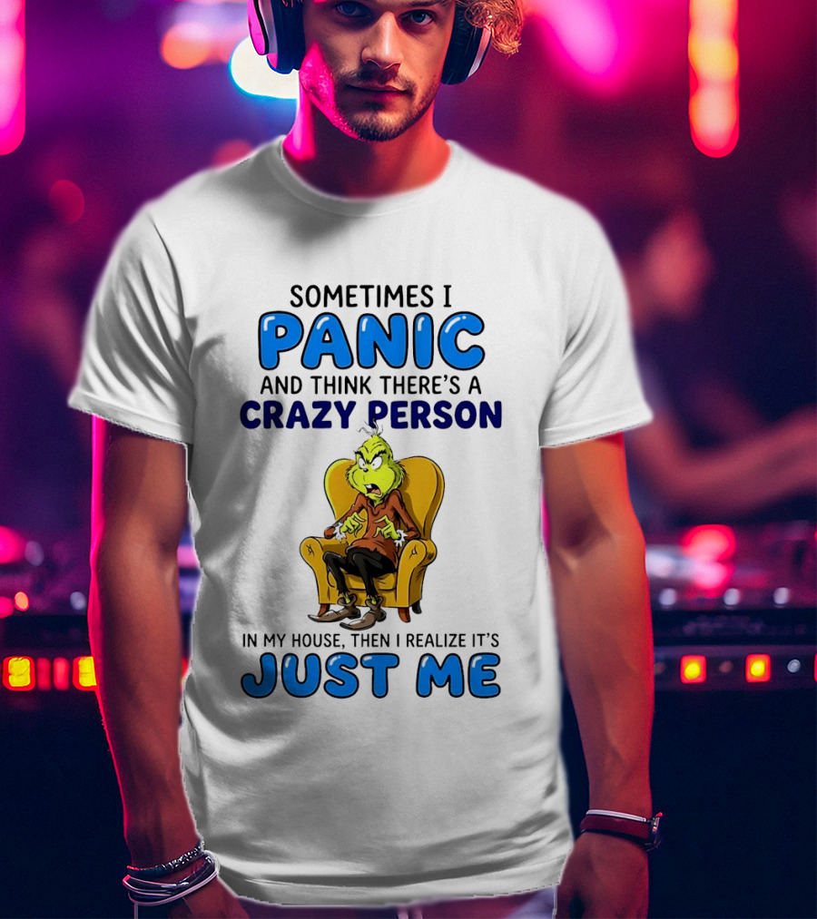 The Grinch Sometimes I Panic And Think There's A Crazy Person In My House Just Me T-Shirt