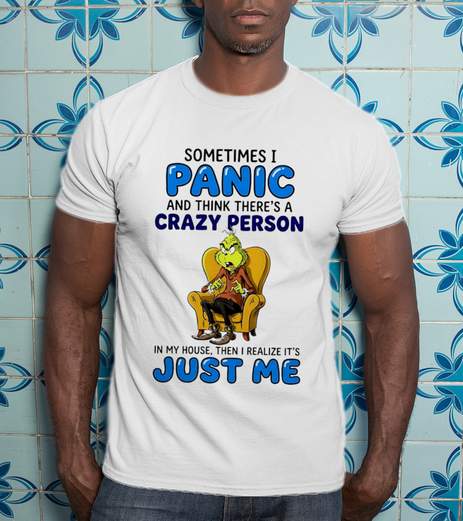 The Grinch Sometimes I Panic And Think There's A Crazy Person In My House Just Me T-Shirt