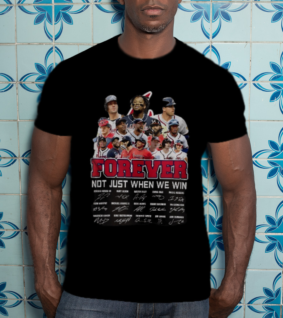 Atlanta Braves Player Collage Autographs Forever Not Just When We Win T-Shirt