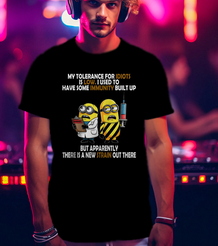 Minions My Tolerance For Idiots Is Low New Strain Immunity Built Up T-Shirt
