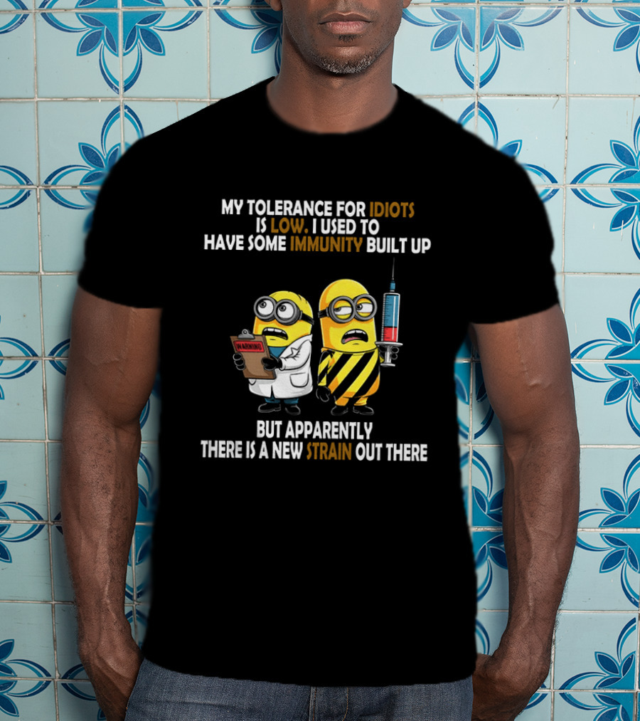 Minions My Tolerance For Idiots Is Low New Strain Immunity Built Up T-Shirt