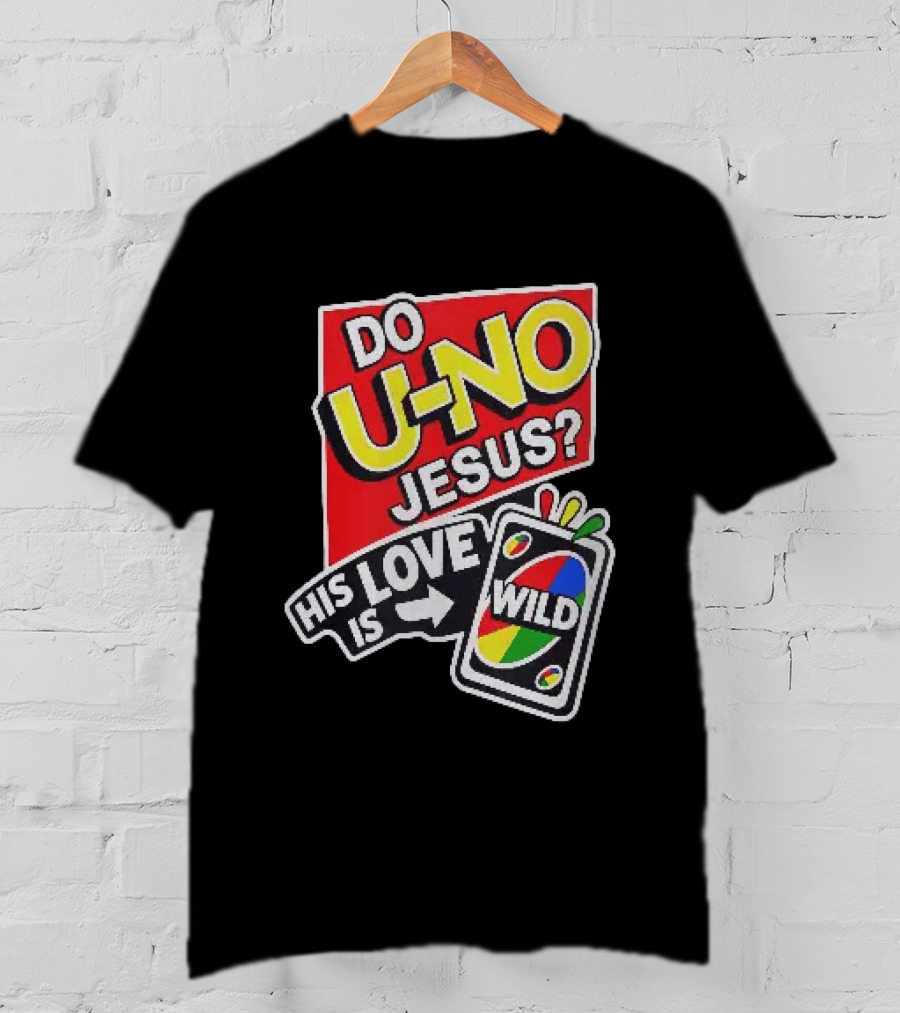 Do U No Jesus His Love Is Wild UNO Card Christian Message T-Shirt