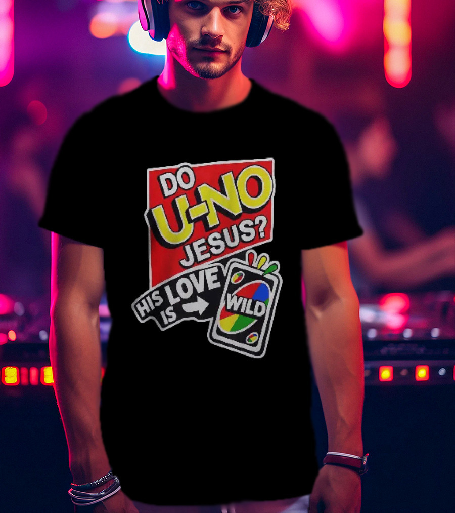 Do U No Jesus His Love Is Wild UNO Card Christian Message T-Shirt