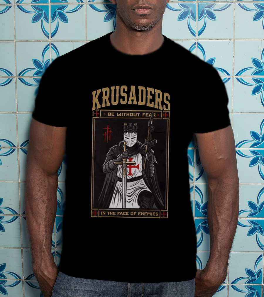 Krusaders Be Without Fear In The Face Of Enemies T-Shirt
