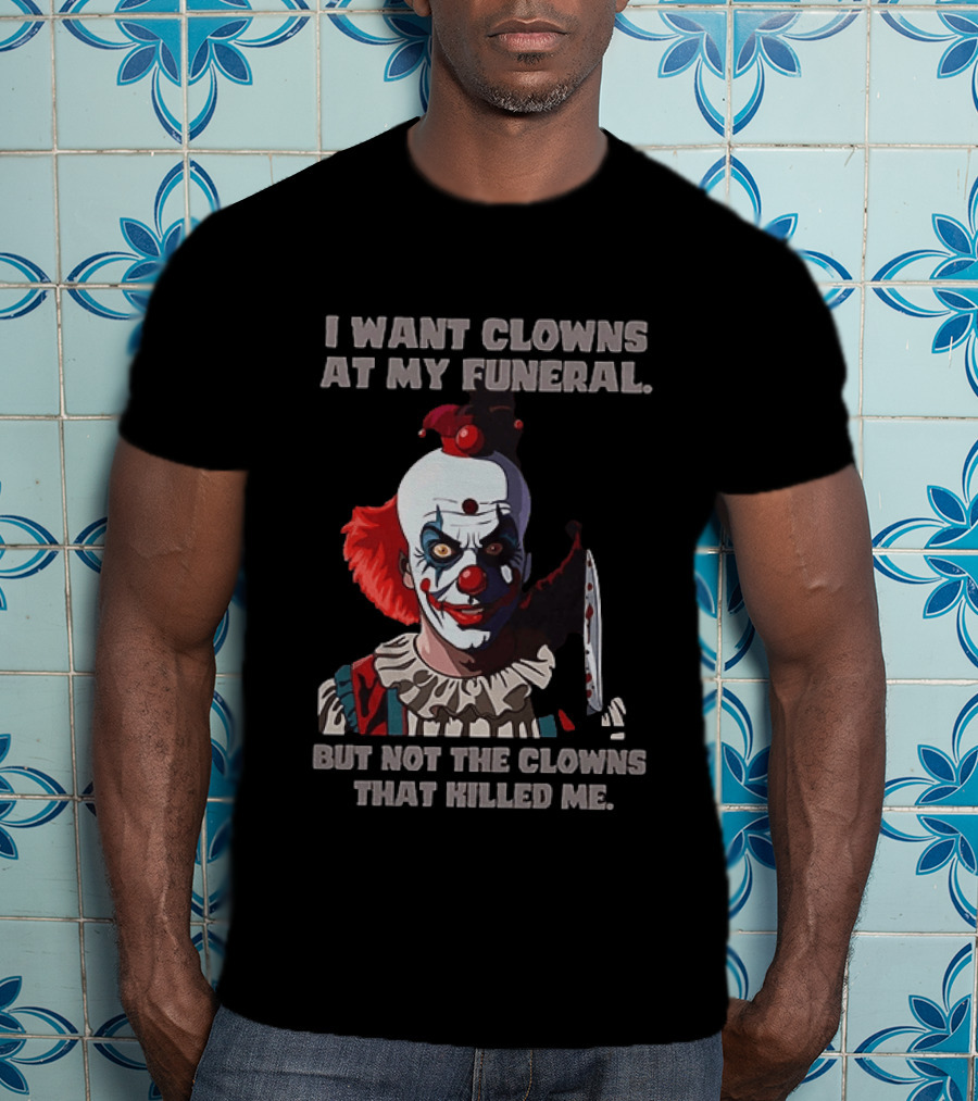 Pennywise The Clown I Want Clowns At My Funeral But Not The Clowns That Killed Me T-Shirt
