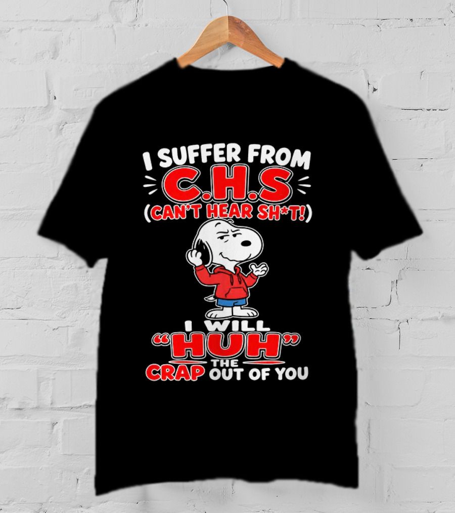 I Suffer From CHS Can't Hear Sh't Snoopy Huh The Crap Out Of You T-Shirt