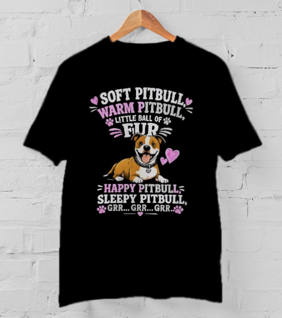 Soft Pitbull Warm Pitbull Little Ball Of Fur Happy Pitbull Sleepy Pitbull Grr Grr Grr T-Shirt