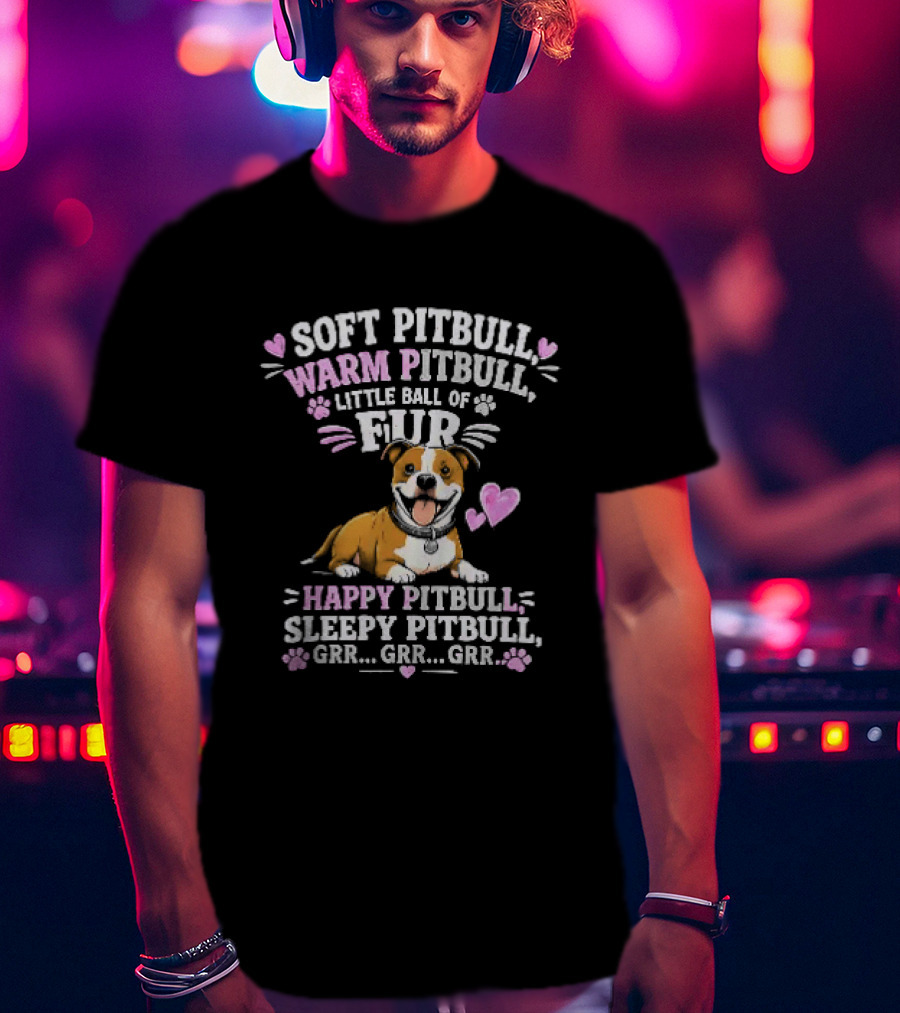 Soft Pitbull Warm Pitbull Little Ball Of Fur Happy Pitbull Sleepy Pitbull Grr Grr Grr T-Shirt