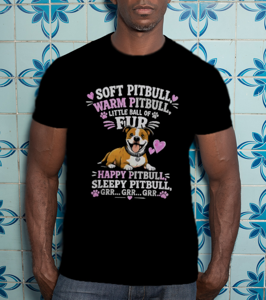 Soft Pitbull Warm Pitbull Little Ball Of Fur Happy Pitbull Sleepy Pitbull Grr Grr Grr T-Shirt
