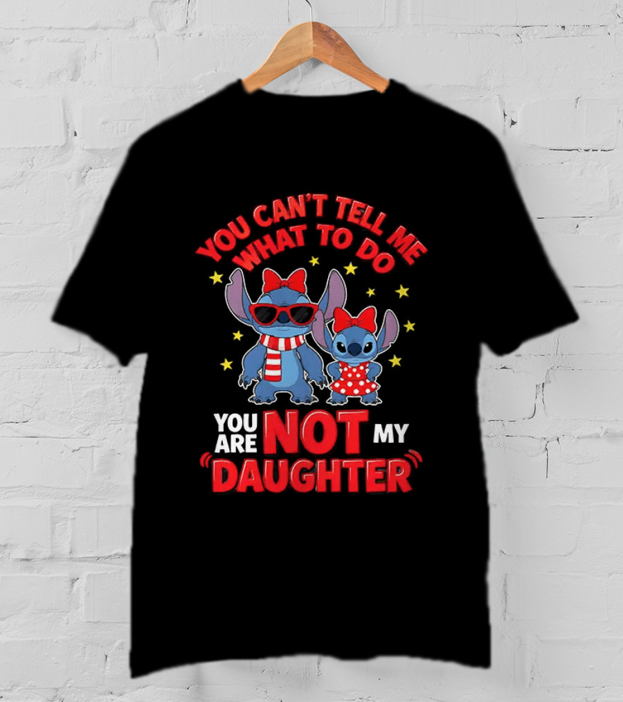 You Can't Tell Me What To Do Stitch Not My Daughter T-Shirt