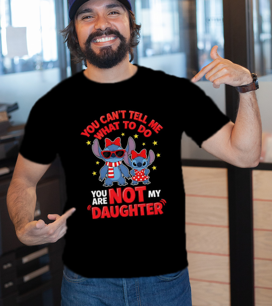 You Can't Tell Me What To Do Stitch Not My Daughter T-Shirt