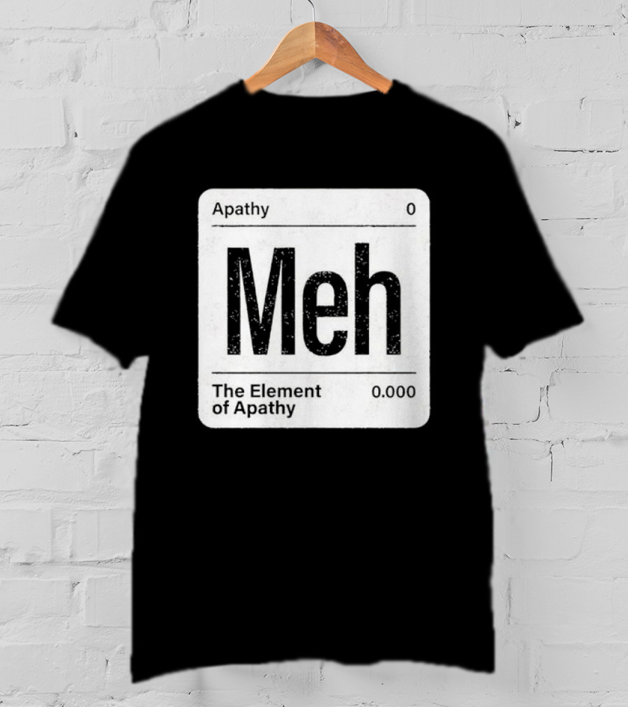 The Element Of Apathy Meh Parody Periodic Table Zero 0.000 T-Shirt
