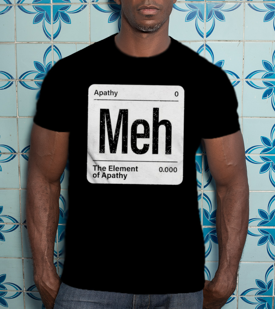 The Element Of Apathy Meh Parody Periodic Table Zero 0.000 T-Shirt