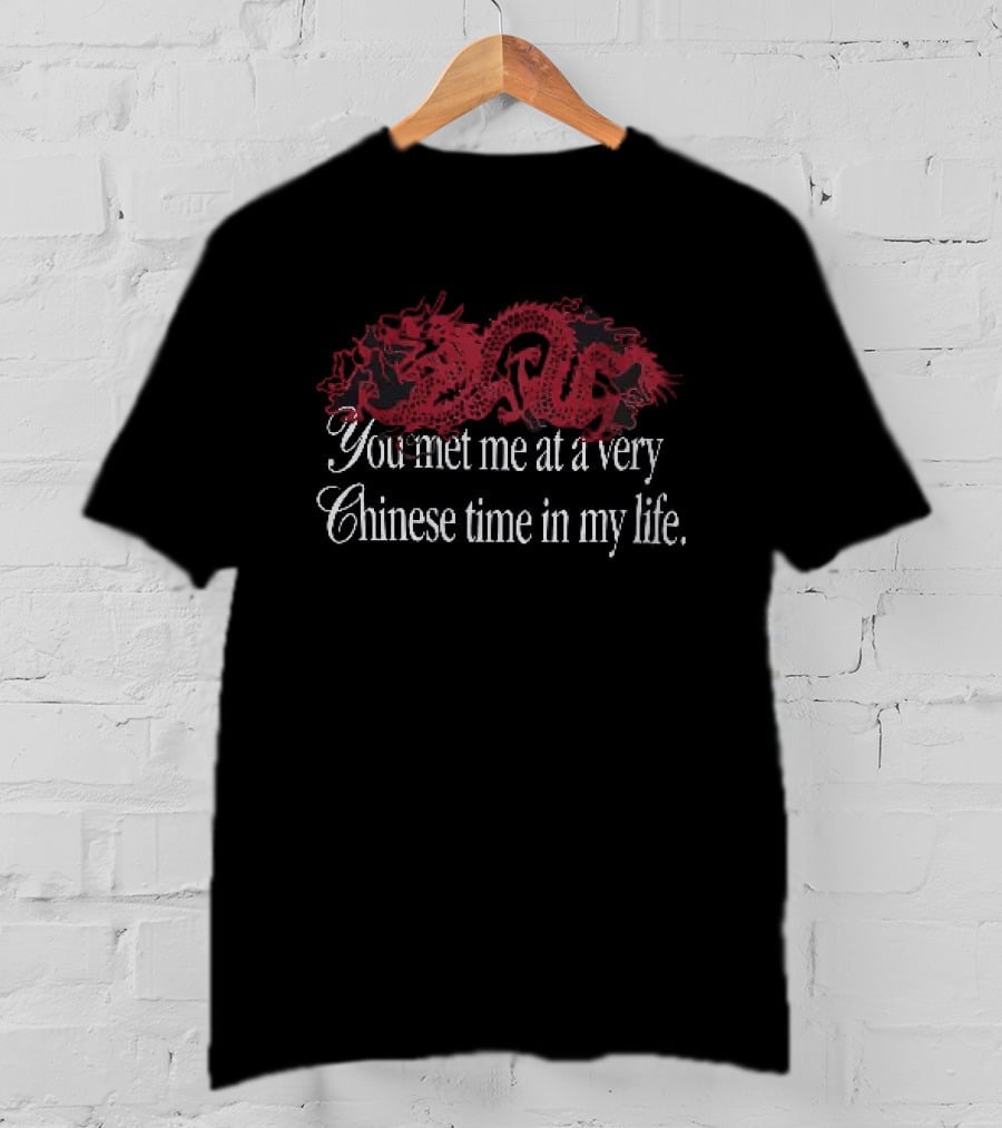 You Met Me At A Very Chinese Time In My Life Dragon T-Shirt