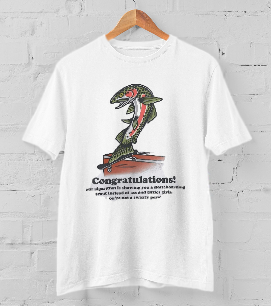 Congratulations Your Algorithm Is Showing You A Skateboarding Trout Instead Of Ass And Titties Gifs T-Shirt