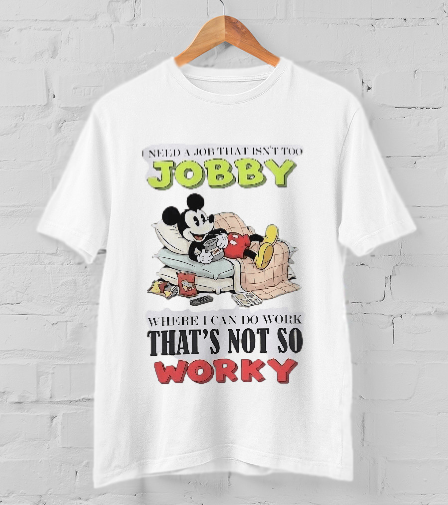 Need A Job That Isn't Too Jobby Where I Can Do Work That's Not So Worky Mickey Mouse T-Shirt