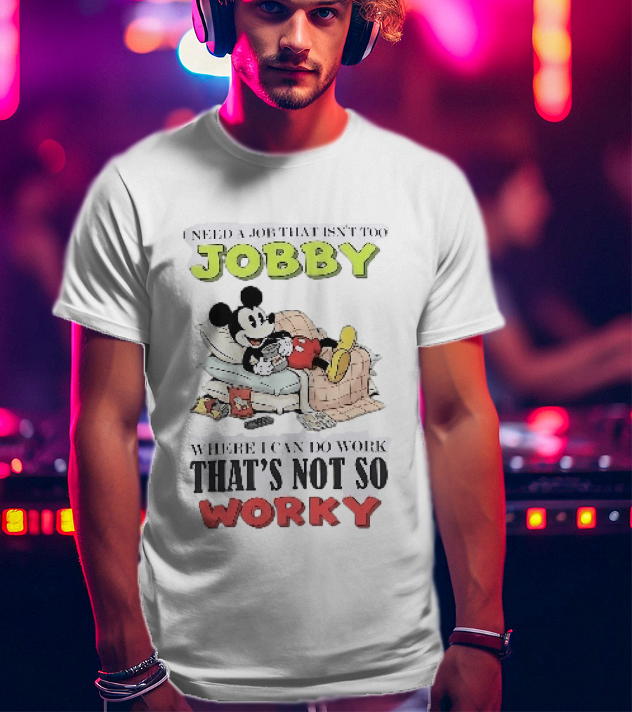 Need A Job That Isn't Too Jobby Where I Can Do Work That's Not So Worky Mickey Mouse T-Shirt